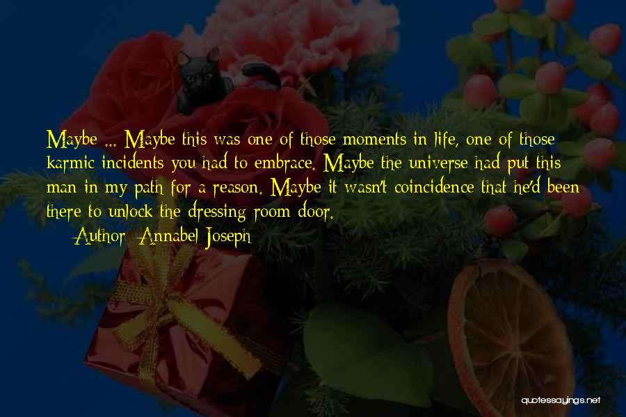 Annabel Joseph Quotes: Maybe ... Maybe This Was One Of Those Moments In Life, One Of Those Karmic Incidents You Had To Embrace.