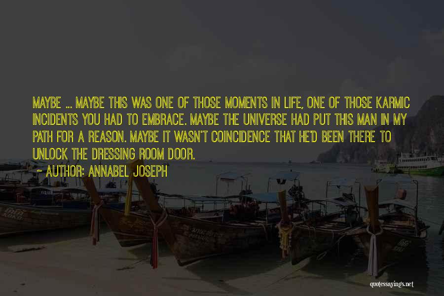 Annabel Joseph Quotes: Maybe ... Maybe This Was One Of Those Moments In Life, One Of Those Karmic Incidents You Had To Embrace.