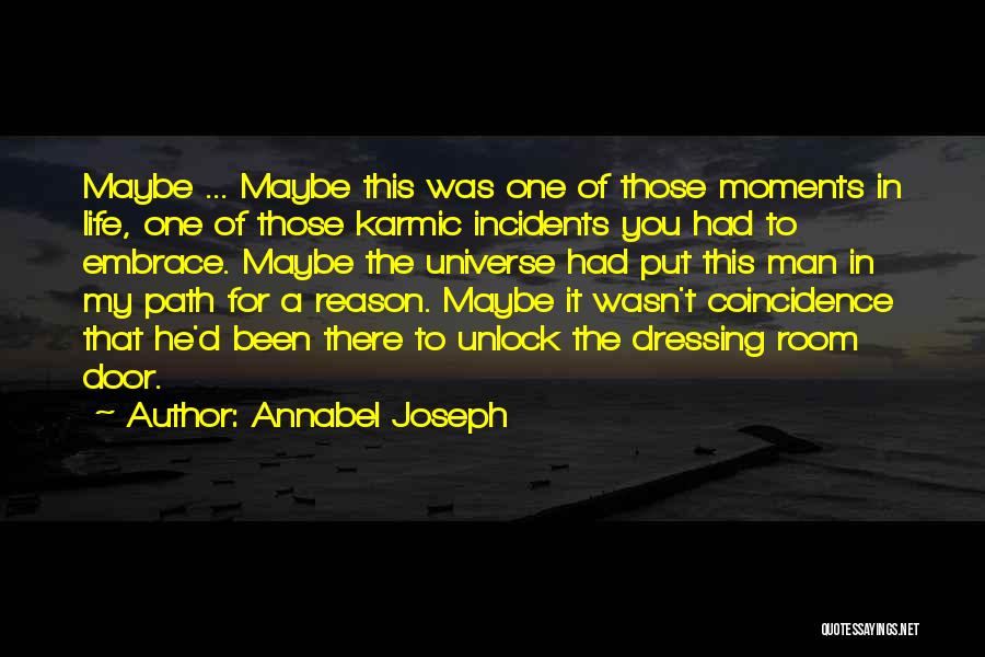 Annabel Joseph Quotes: Maybe ... Maybe This Was One Of Those Moments In Life, One Of Those Karmic Incidents You Had To Embrace.