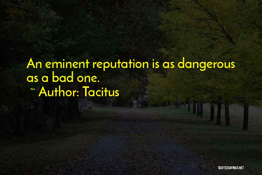 Tacitus Quotes: An Eminent Reputation Is As Dangerous As A Bad One.