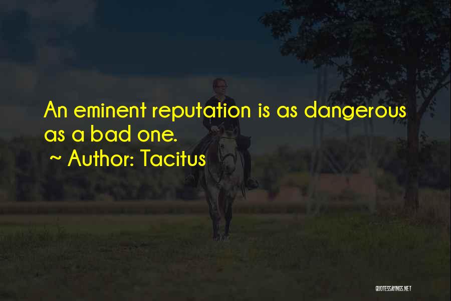 Tacitus Quotes: An Eminent Reputation Is As Dangerous As A Bad One.