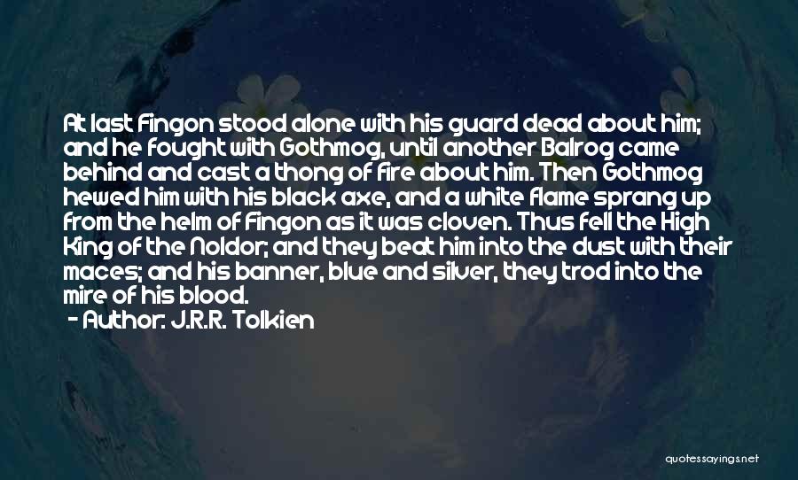 J.R.R. Tolkien Quotes: At Last Fingon Stood Alone With His Guard Dead About Him; And He Fought With Gothmog, Until Another Balrog Came