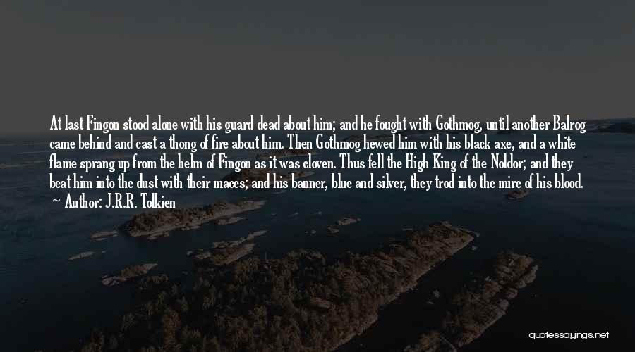 J.R.R. Tolkien Quotes: At Last Fingon Stood Alone With His Guard Dead About Him; And He Fought With Gothmog, Until Another Balrog Came