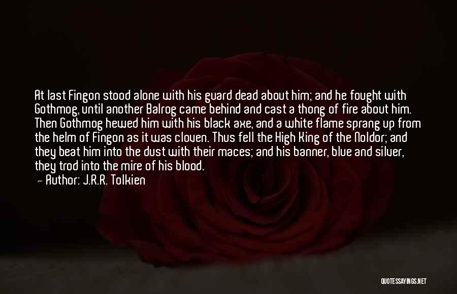 J.R.R. Tolkien Quotes: At Last Fingon Stood Alone With His Guard Dead About Him; And He Fought With Gothmog, Until Another Balrog Came