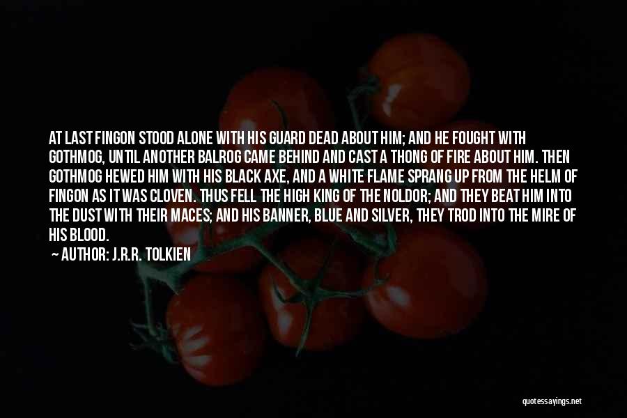 J.R.R. Tolkien Quotes: At Last Fingon Stood Alone With His Guard Dead About Him; And He Fought With Gothmog, Until Another Balrog Came