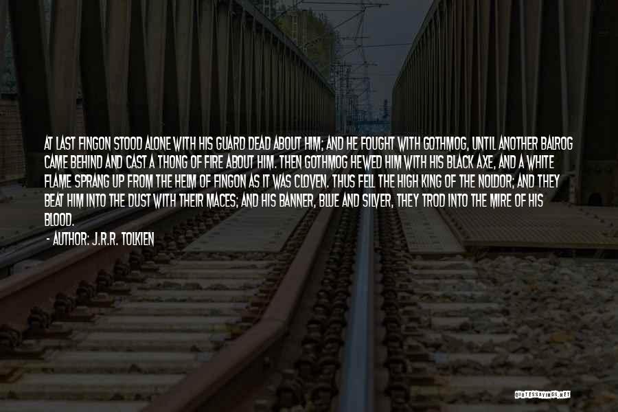 J.R.R. Tolkien Quotes: At Last Fingon Stood Alone With His Guard Dead About Him; And He Fought With Gothmog, Until Another Balrog Came