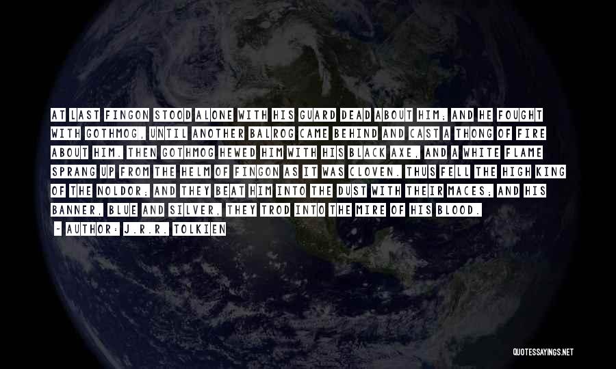 J.R.R. Tolkien Quotes: At Last Fingon Stood Alone With His Guard Dead About Him; And He Fought With Gothmog, Until Another Balrog Came