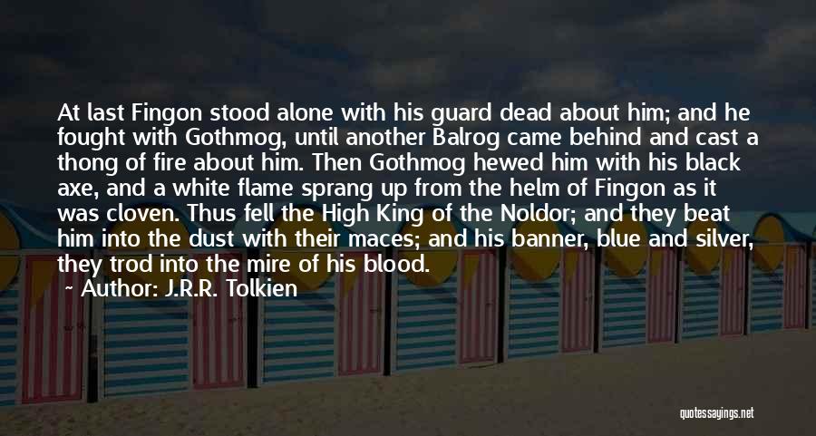 J.R.R. Tolkien Quotes: At Last Fingon Stood Alone With His Guard Dead About Him; And He Fought With Gothmog, Until Another Balrog Came