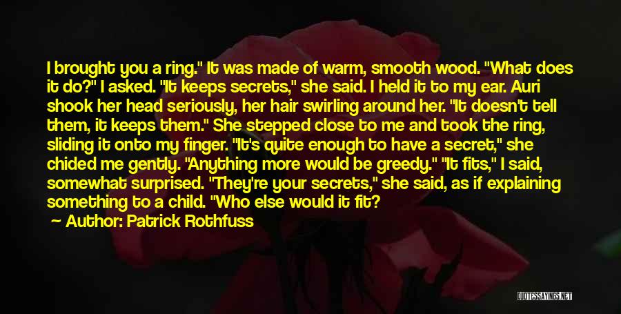 Patrick Rothfuss Quotes: I Brought You A Ring. It Was Made Of Warm, Smooth Wood. What Does It Do? I Asked. It Keeps