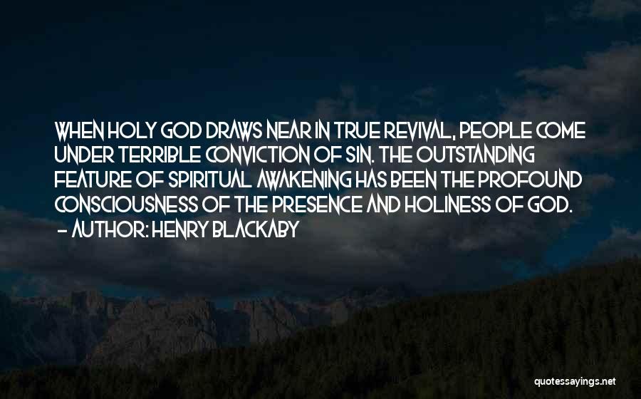 Henry Blackaby Quotes: When Holy God Draws Near In True Revival, People Come Under Terrible Conviction Of Sin. The Outstanding Feature Of Spiritual