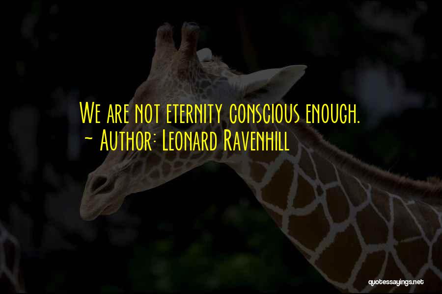 Leonard Ravenhill Quotes: We Are Not Eternity Conscious Enough.