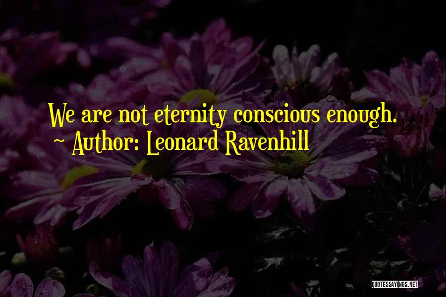Leonard Ravenhill Quotes: We Are Not Eternity Conscious Enough.