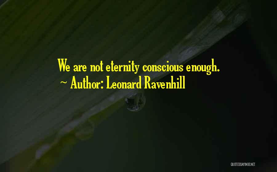 Leonard Ravenhill Quotes: We Are Not Eternity Conscious Enough.