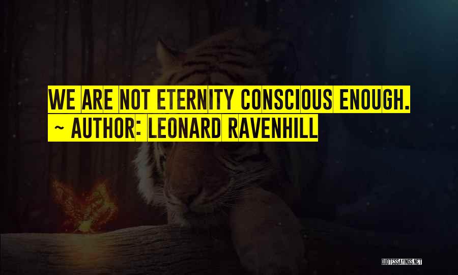 Leonard Ravenhill Quotes: We Are Not Eternity Conscious Enough.