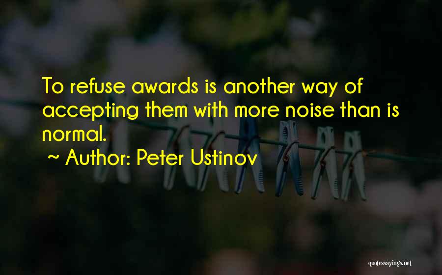 Peter Ustinov Quotes: To Refuse Awards Is Another Way Of Accepting Them With More Noise Than Is Normal.