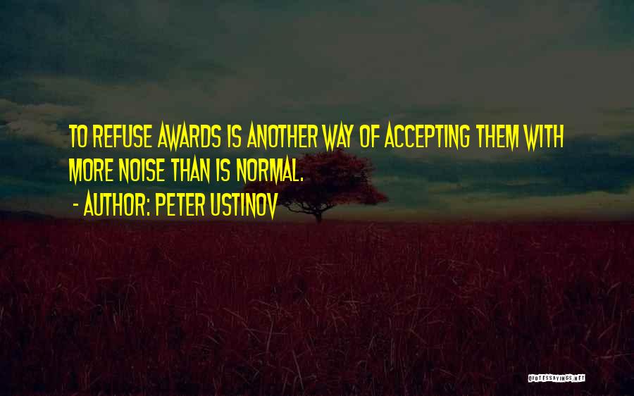 Peter Ustinov Quotes: To Refuse Awards Is Another Way Of Accepting Them With More Noise Than Is Normal.