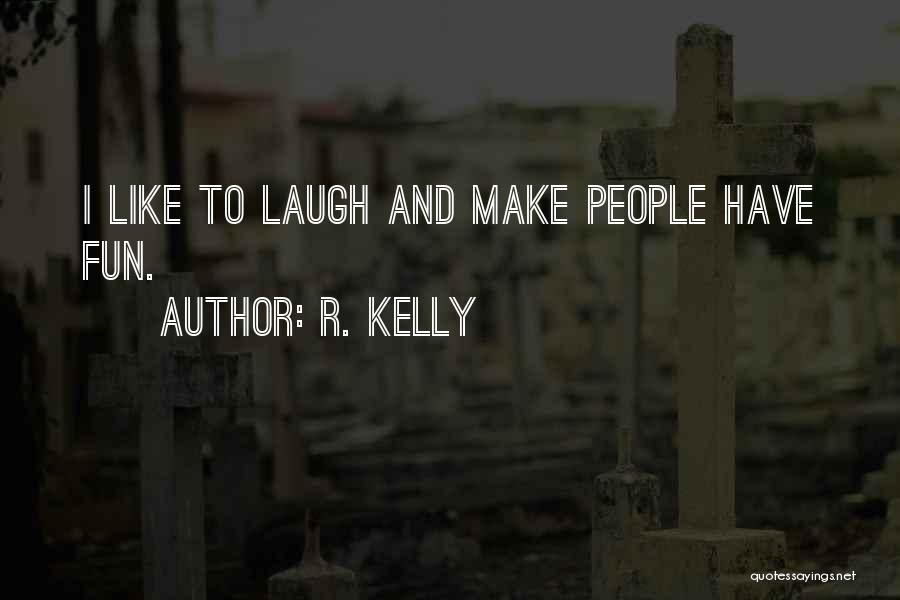R. Kelly Quotes: I Like To Laugh And Make People Have Fun.