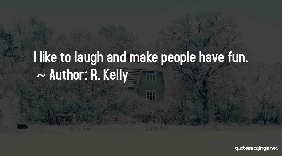 R. Kelly Quotes: I Like To Laugh And Make People Have Fun.