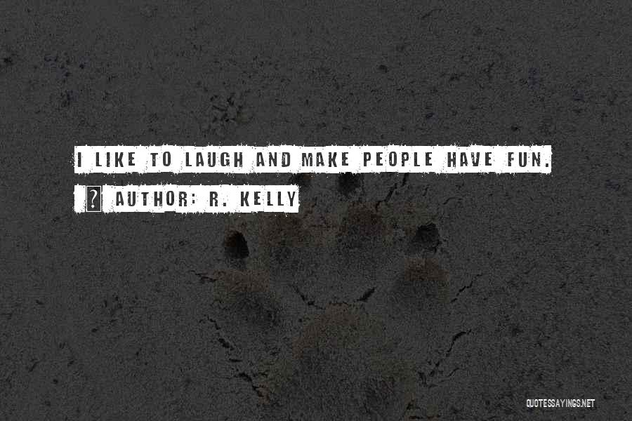 R. Kelly Quotes: I Like To Laugh And Make People Have Fun.