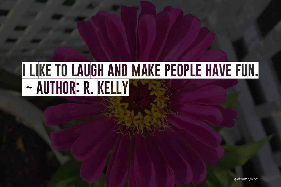 R. Kelly Quotes: I Like To Laugh And Make People Have Fun.