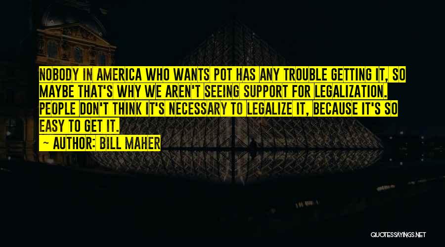 Bill Maher Quotes: Nobody In America Who Wants Pot Has Any Trouble Getting It, So Maybe That's Why We Aren't Seeing Support For