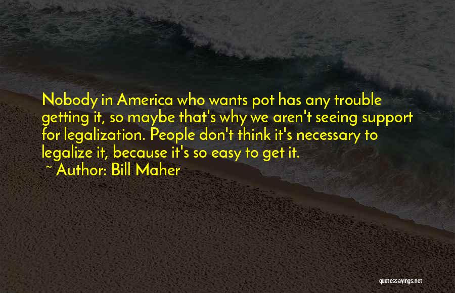 Bill Maher Quotes: Nobody In America Who Wants Pot Has Any Trouble Getting It, So Maybe That's Why We Aren't Seeing Support For