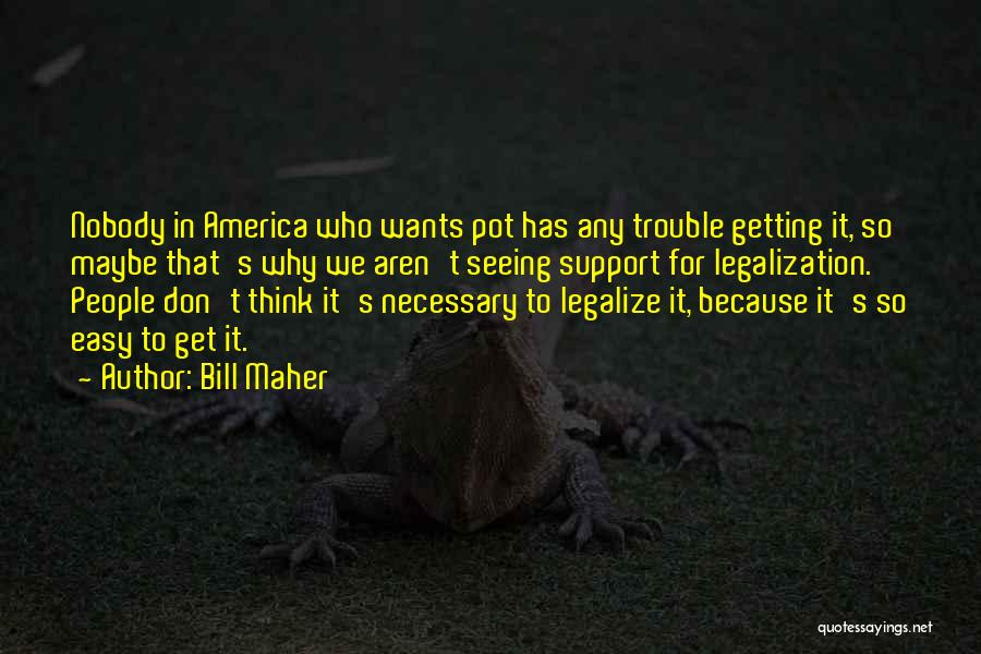 Bill Maher Quotes: Nobody In America Who Wants Pot Has Any Trouble Getting It, So Maybe That's Why We Aren't Seeing Support For
