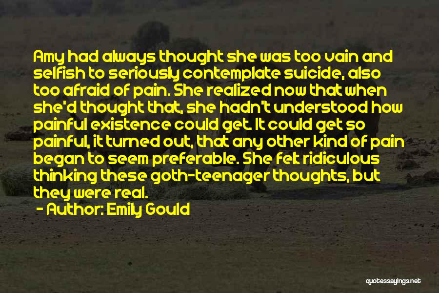 Emily Gould Quotes: Amy Had Always Thought She Was Too Vain And Selfish To Seriously Contemplate Suicide, Also Too Afraid Of Pain. She