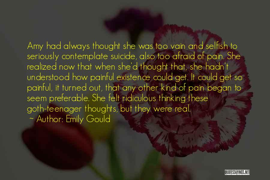 Emily Gould Quotes: Amy Had Always Thought She Was Too Vain And Selfish To Seriously Contemplate Suicide, Also Too Afraid Of Pain. She