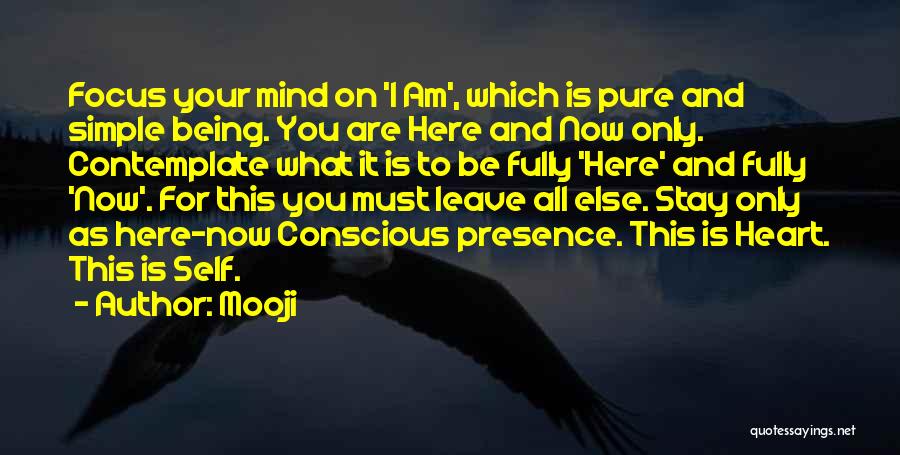 Mooji Quotes: Focus Your Mind On 'i Am', Which Is Pure And Simple Being. You Are Here And Now Only. Contemplate What