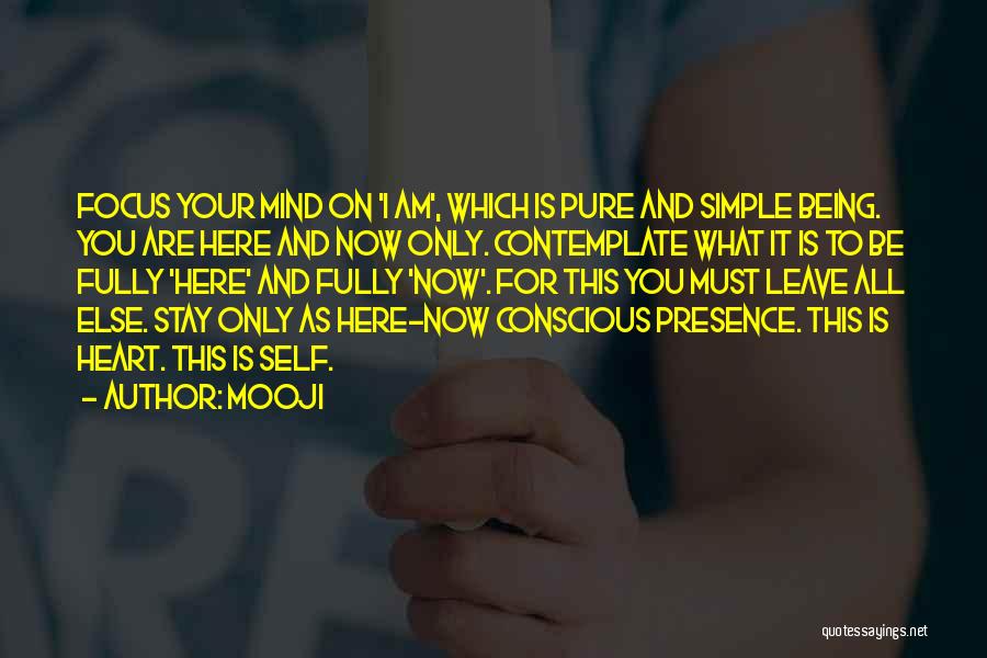 Mooji Quotes: Focus Your Mind On 'i Am', Which Is Pure And Simple Being. You Are Here And Now Only. Contemplate What