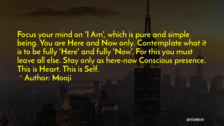 Mooji Quotes: Focus Your Mind On 'i Am', Which Is Pure And Simple Being. You Are Here And Now Only. Contemplate What