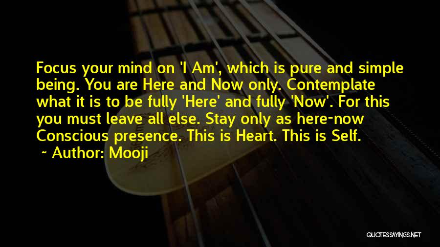 Mooji Quotes: Focus Your Mind On 'i Am', Which Is Pure And Simple Being. You Are Here And Now Only. Contemplate What