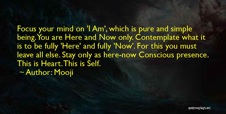 Mooji Quotes: Focus Your Mind On 'i Am', Which Is Pure And Simple Being. You Are Here And Now Only. Contemplate What