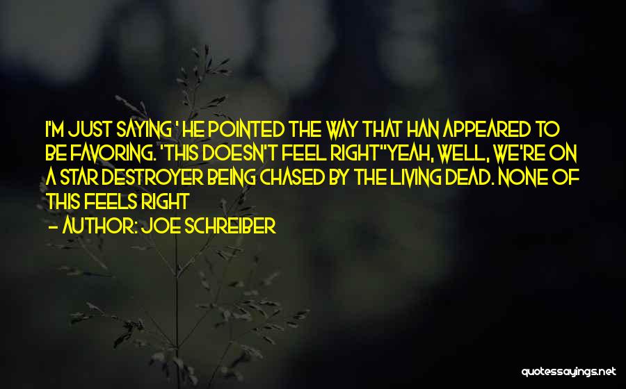 Joe Schreiber Quotes: I'm Just Saying ' He Pointed The Way That Han Appeared To Be Favoring. 'this Doesn't Feel Right''yeah, Well, We're