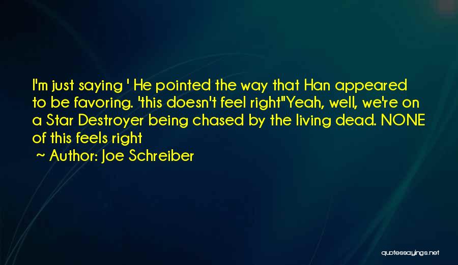 Joe Schreiber Quotes: I'm Just Saying ' He Pointed The Way That Han Appeared To Be Favoring. 'this Doesn't Feel Right''yeah, Well, We're