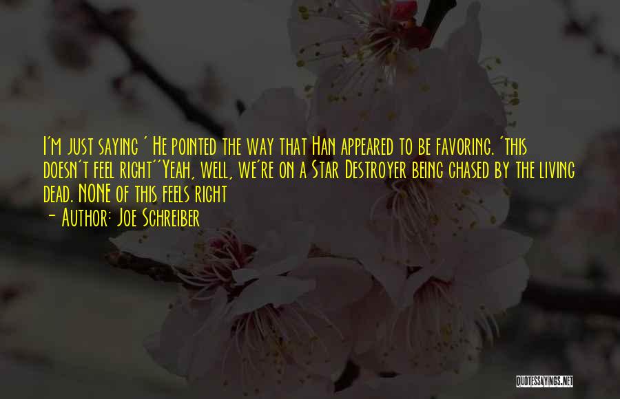 Joe Schreiber Quotes: I'm Just Saying ' He Pointed The Way That Han Appeared To Be Favoring. 'this Doesn't Feel Right''yeah, Well, We're
