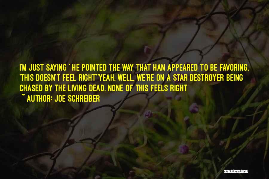 Joe Schreiber Quotes: I'm Just Saying ' He Pointed The Way That Han Appeared To Be Favoring. 'this Doesn't Feel Right''yeah, Well, We're