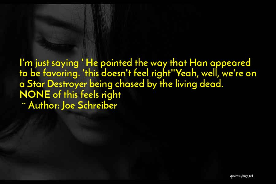 Joe Schreiber Quotes: I'm Just Saying ' He Pointed The Way That Han Appeared To Be Favoring. 'this Doesn't Feel Right''yeah, Well, We're