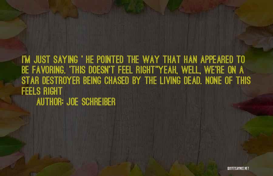 Joe Schreiber Quotes: I'm Just Saying ' He Pointed The Way That Han Appeared To Be Favoring. 'this Doesn't Feel Right''yeah, Well, We're