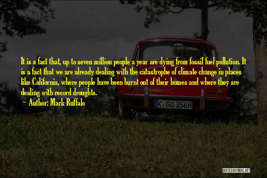 Mark Ruffalo Quotes: It Is A Fact That, Up To Seven Million People A Year Are Dying From Fossil Fuel Pollution. It Is