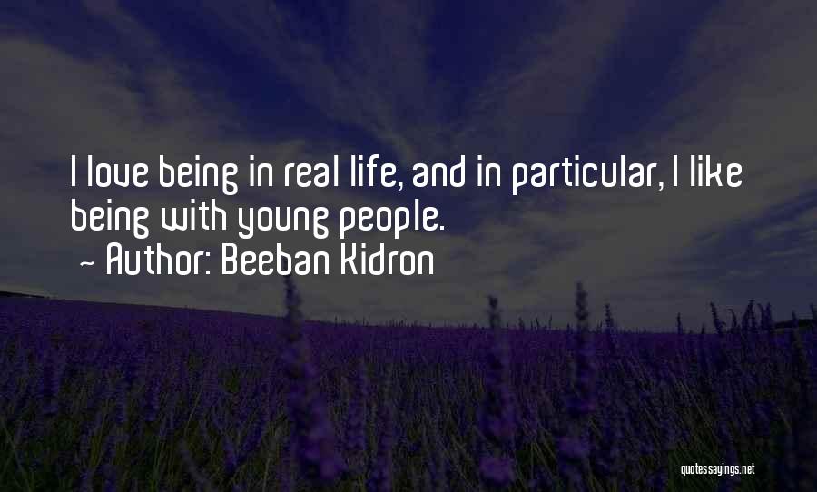 Beeban Kidron Quotes: I Love Being In Real Life, And In Particular, I Like Being With Young People.