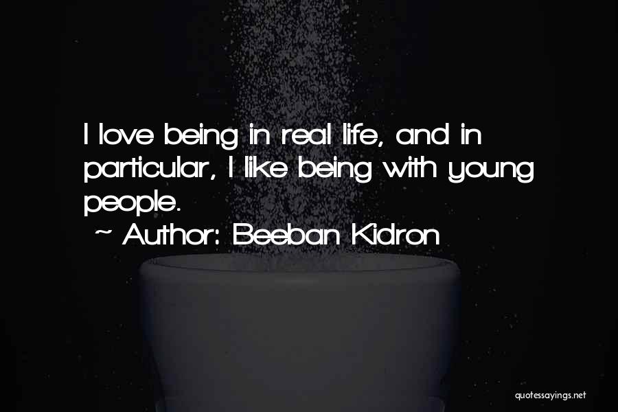 Beeban Kidron Quotes: I Love Being In Real Life, And In Particular, I Like Being With Young People.