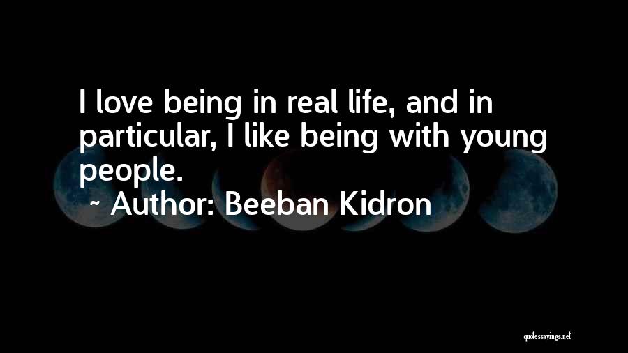 Beeban Kidron Quotes: I Love Being In Real Life, And In Particular, I Like Being With Young People.