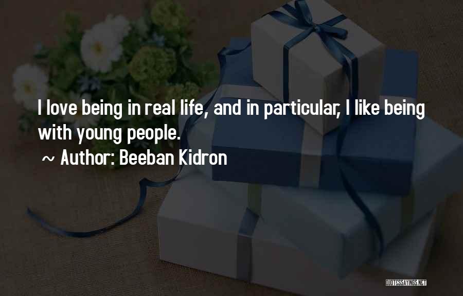 Beeban Kidron Quotes: I Love Being In Real Life, And In Particular, I Like Being With Young People.