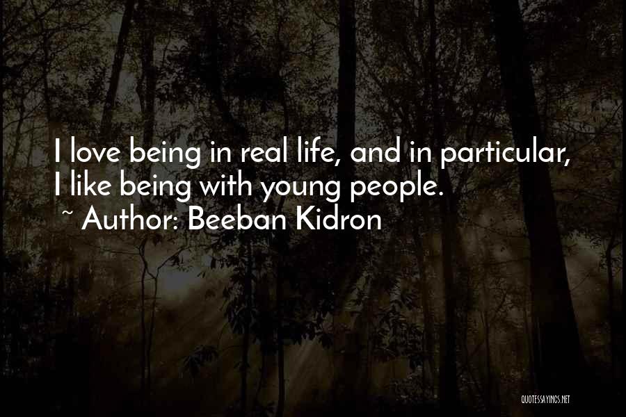 Beeban Kidron Quotes: I Love Being In Real Life, And In Particular, I Like Being With Young People.