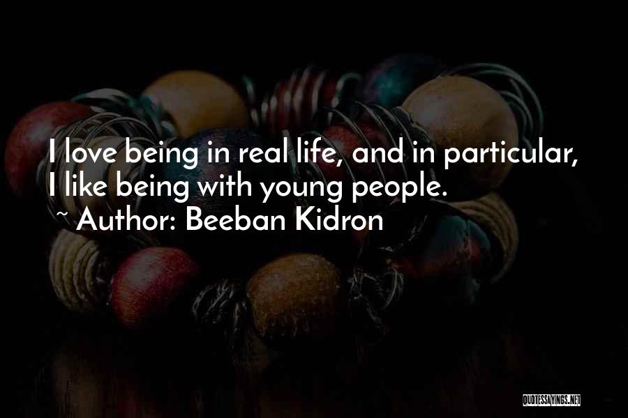 Beeban Kidron Quotes: I Love Being In Real Life, And In Particular, I Like Being With Young People.