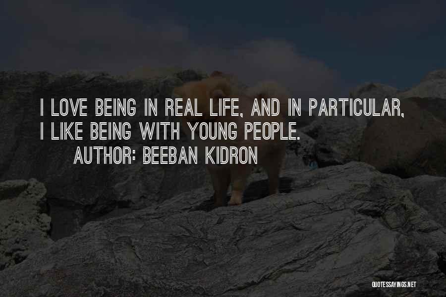 Beeban Kidron Quotes: I Love Being In Real Life, And In Particular, I Like Being With Young People.