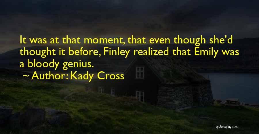 Kady Cross Quotes: It Was At That Moment, That Even Though She'd Thought It Before, Finley Realized That Emily Was A Bloody Genius.