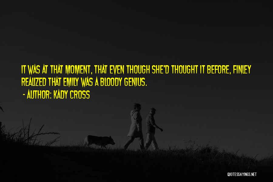 Kady Cross Quotes: It Was At That Moment, That Even Though She'd Thought It Before, Finley Realized That Emily Was A Bloody Genius.